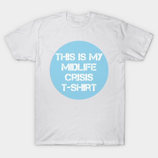 This is my Midlife Crisis tshirt T-Shirt by KaisPrints